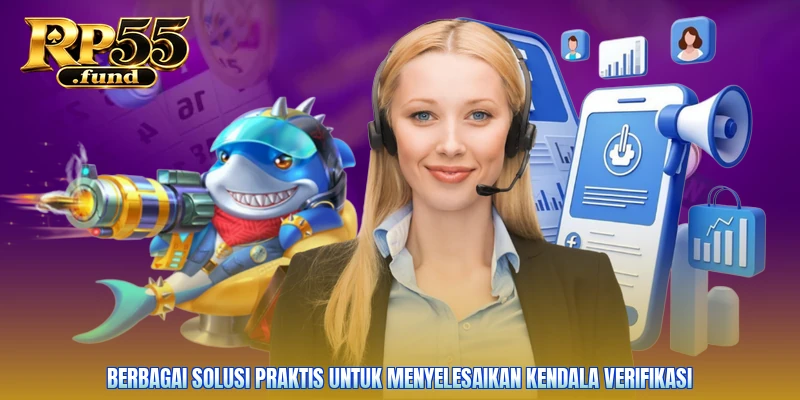 Berbagai solusi praktis untuk menyelesaikan kendala verifikasi