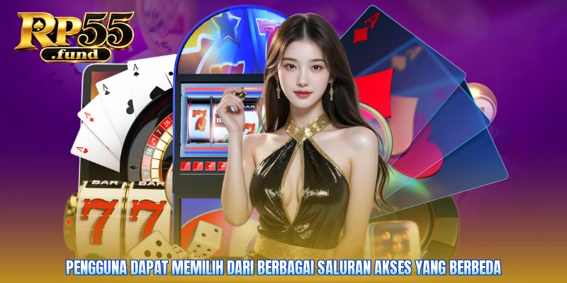 Pengguna dapat memilih dari berbagai saluran akses yang berbeda