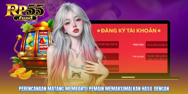 Perencanaan matang membantu pemain memaksimalkan hasil dengan