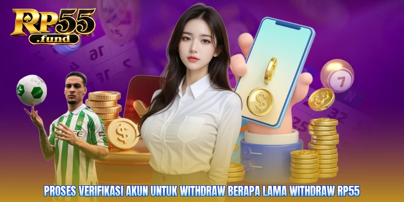 Proses verifikasi akun untuk withdraw berapa lama withdraw RP55