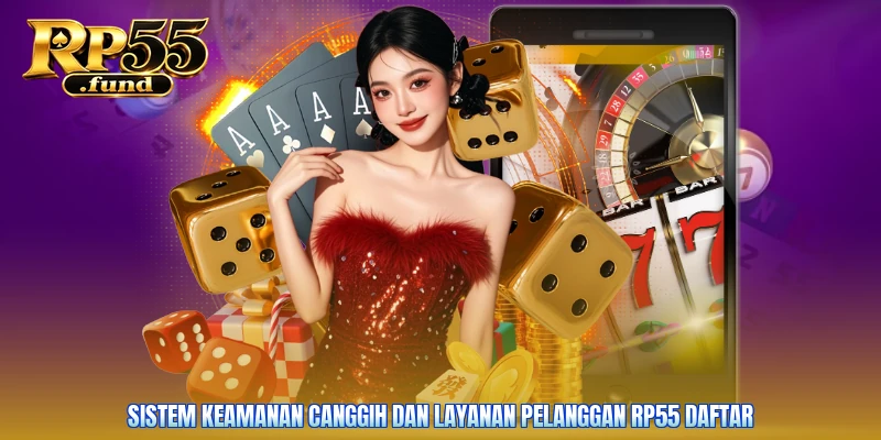 Sistem keamanan canggih dan layanan pelanggan RP55 daftar
